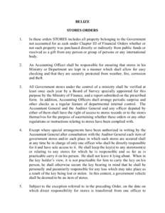 BELIZE STORES ORDERS 1. In these orders STORES includes all property belonging to the Government not accounted for as cash under Chapter III of Financial Orders whether or