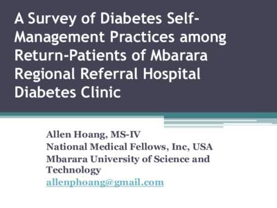 A Survey of Diabetes SelfManagement Practices among Return-Patients of Mbarara Regional Referral Hospital Diabetes Clinic Allen Hoang, MS-IV National Medical Fellows, Inc, USA