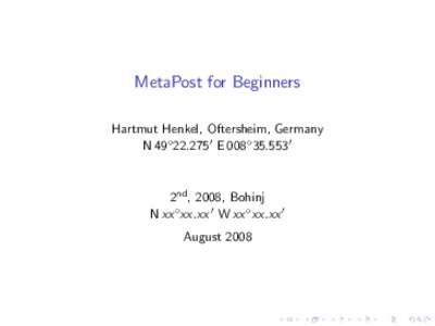 MetaPost for Beginners Hartmut Henkel, Oftersheim, Germany N 49◦ [removed]E 008◦ [removed]2nd , 2008, Bohinj N xx ◦ xx.xx 0 W xx ◦ xx.xx 0