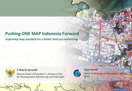 Pushing ONE MAP Indonesia Forward Improving map standard for a better land use monitoring T. Nirarta Samadhi Deputy Head of President’s Delivery Unit for Development Monitoring and Oversight