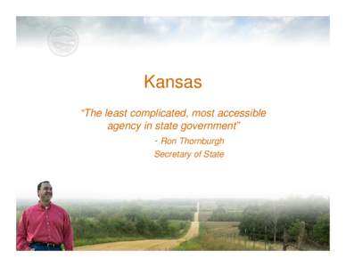 Kansas “The least complicated, most accessible agency in state government” - Ron Thornburgh Secretary of State