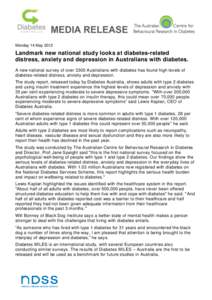 Monday 14 May[removed]Landmark new national study looks at diabetes-related distress, anxiety and depression in Australians with diabetes. A new national survey of over 3300 Australians with diabetes has found high levels 