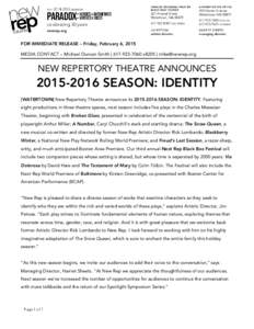 FOR IMMEDIATE RELEASE – Friday, February 6, 2015 MEDIA CONTACT – Michael Duncan Smith | [removed]x8205 | [removed] NEW REPERTORY THEATRE ANNOUNCES[removed]SEASON: IDENTITY