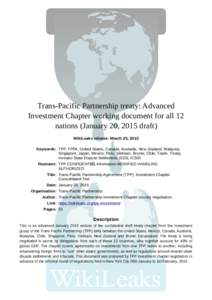 Trans-Pacific Partnership treaty: Advanced Investment Chapter working document for all 12 nations (January 20, 2015 draft) WikiLeaks release: March 25, 2015 Keywords: TPP, TPPA, United States, Canada, Australia, New Zeal