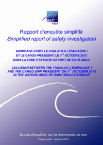 Rapport d’enquête simplifié Simplified report of safety investigation ABORDAGE ENTRE LE CHALUTIER L’ÉMERAUDE I ET LE CARGO PRASIDENT, LE 1ER OCTOBRE 2013 DANS LA ZONE D’ATTENTE DU PORT DE SAINT-MALO