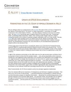 E-ALERT | Cross-Border Investment July 18, 2014 UPDATE ON CFIUS DEVELOPMENTS: PERSPECTIVES ON THE U.S. COURT OF APPEALS DECISION IN RALLS Summary