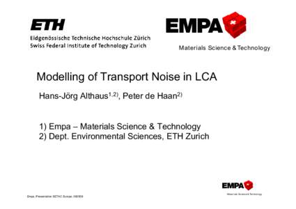 Materials Science & Technology  Modelling of Transport Noise in LCA Hans-Jörg Althaus1,2), Peter de Haan2) 1) Empa – Materials Science & Technology 2) Dept. Environmental Sciences, ETH Zurich