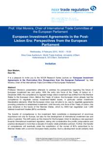 Prof. Vital Moreira, Chair of International Trade Committee of the European Parliament European Investment Agreements in the PostLisbon Era: Perspectives from the European Parliament Wednesday, 9 February 2010, 18:00 –
