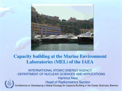 Capacity building at the Marine Environment Laboratories (MEL) of the IAEA INTERNATIONAL ATOMIC ENERGY AGENCY - DEPARTMENT OF NUCLEAR SCIENCES AND APPLICATIONS  Hartmut Nies