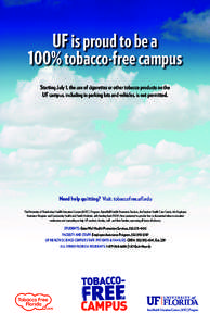 UF is proud to be a 100% tobacco-free campus Starting July 1, the use of cigarettes or other tobacco products on the UF campus, including in parking lots and vehicles, is not permitted.  Need help quitting? Visit: tobacc