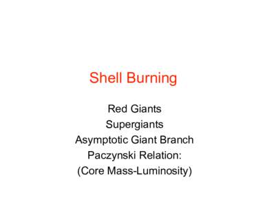 Shell Burning Red Giants Supergiants Asymptotic Giant Branch Paczynski Relation: (Core Mass-Luminosity)
