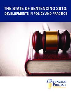 THE STATE OF SENTENCING 2013: DEVELOPMENTS IN POLICY AND PRACTICE For more information, contact: The Sentencing Project 1705 DeSales Street NW