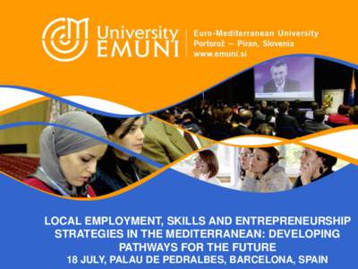 LOCAL EMPLOYMENT, SKILLS AND ENTREPRENEURSHIP STRATEGIES IN THE MEDITERRANEAN: DEVELOPING PATHWAYS FOR THE FUTURE 18 JULY, PALAU DE PEDRALBES, BARCELONA, SPAIN  Real Needs, just-in-time solutions.