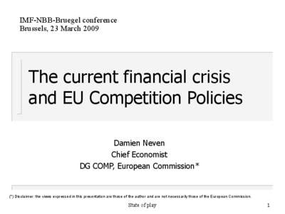 IMF-NBB-Bruegel conference Brussels, 23 March 2009 The current financial crisis and EU Competition Policies Damien Neven