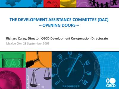 THE DEVELOPMENT ASSISTANCE COMMITTEE (DAC) – OPENING DOORS – Richard Carey, Director, OECD Development Co-operation Directorate Mexico City, 28 September 2009  The DAC is