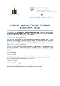 SEMINAR ON INVESTOR STATE DISPUTE SETTLEMENT (ISDS) ORGANIZERS: The Association for International Arbitration (AIA) organizes in association with the Brussels Diplomatic Academy (BDA) (www.brusselsdiplomaticacademy.eu) a