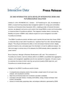 Press Release ZE AND INTERACTIVE DATA DEVELOP INTEGRATED ZEMA AND FUTURESOURCE SOLUTION October 21, 2014, RICHMOND, B.C., Canada — ZE PowerGroup Inc. (ZE), the developer of ZEMA, an award-winning enterprise data manage