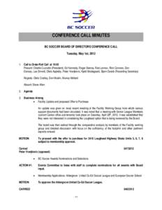 CONFERENCE CALL MINUTES BC SOCCER BOARD OF DIRECTORS CONFERENCE CALL Tuesday, May 1st, 2012   1. Call to Order/Roll Call at 19:05 Present: Charlie Cuzzetto (President), Ed Kennedy, Roger Barnes, Rob Lennox, Rick Connors