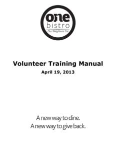 Volunteer Training Manual April 19, 2013 Dear Valued Volunteer, Welcome to one bistro! We are excited to serve with you. one bistro is nothing without our volunteers who give of their time and talents—the heart behind