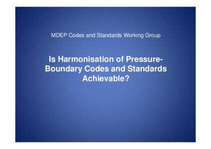 MDEP Conference - Session 6 - Is Harmonization of Pressure-boundary Codes and Standards Achievable