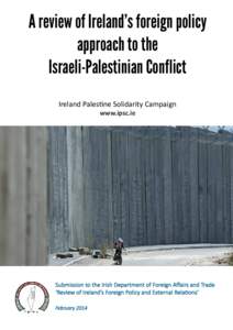 A review of Ireland’s foreign policy approach to the Israeli-Palestinian Conflict Ireland Palestine Solidarity Campaign www.ipsc.ie