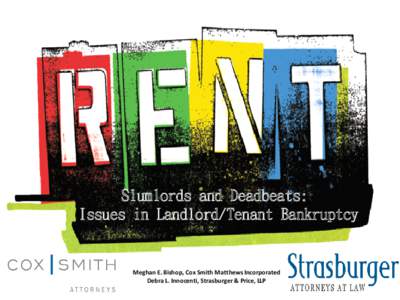 Slumlords and Deadbeats: Issues in Landlord/Tenant Bankruptcy Meghan E. Bishop, Cox Smith Matthews Incorporated Debra L. Innocenti, Strasburger & Price, LLP