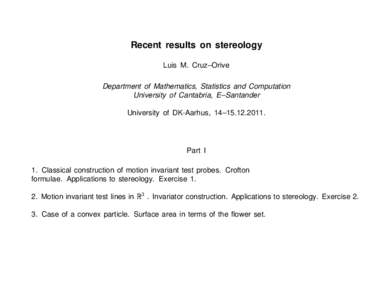 Recent results on stereology Luis M. Cruz–Orive Department of Mathematics, Statistics and Computation University of Cantabria, E–Santander University of DK-Aarhus, 14–.