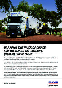 Ramsay’s DAF XF105  DAF XF105 THE TRUCK OF CHOICE FOR TRANSPORTING RAMSAY’S $20M EQUINE PAYLOAD When you are transporting up to $20 million worth of thoroughbreds and other highly-prized horses across Australia, you