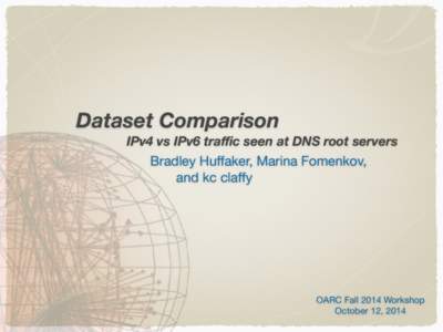 Dataset Comparison IPv4 vs IPv6 traﬃc seen at DNS root servers Bradley Huﬀaker, Marina Fomenkov,   and kc claﬀy