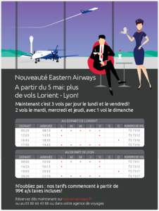 Nouveauté Eastern Airways A partir du 5 mai: plus de vols Lorient - Lyon! Maintenant c’est 3 vols par jour le lundi et le vendredi! 2 vols le mardi, mercredi et jeudi, avec 1 vol le dimanche AU DEPART DE LORIENT