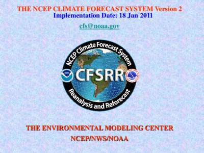 THE NCEP CLIMATE FORECAST SYSTEM Version 2 Implementation Date: 18 Jan[removed]removed] THE ENVIRONMENTAL MODELING CENTER NCEP/NWS/NOAA