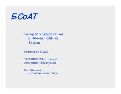 E-CoAT European Cooperation of Abuse fighting Teams Remarks on E-CoAT TF-CSIRT/FIRST joint event