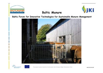 Baltic Manure Baltic Forum for Innovative Technologies for Sustainable Manure Management The project is partly financed by the European Union European Region Development Fund  www.jki.bund.de