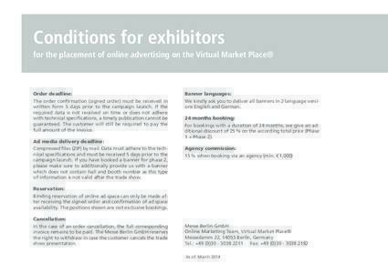 Conditions for exhibitors for the placement of online advertising on the Virtual Market Place® Order deadline: The order confirmation (signed order) must be received in written form 5 days prior to the campaign launch. 