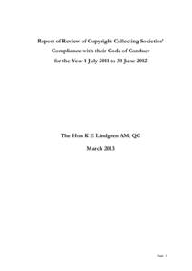 Report of Review of Copyright Collecting Societies’ Compliance with their Code of Conduct for the Year 1 July 2011 to 30 June 2012 The Hon K E Lindgren AM, QC March 2013