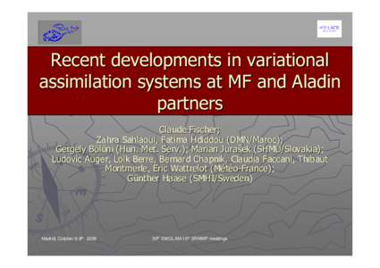 Recent developments in variational assimilation systems at MF and Aladin partners Claude Fischer; Zahra Sahlaoui, Fatima Hdiddou (DMN/Maroc); Gergely Bölöni (Hun. Met. Serv.); Marian Jurašek (SHMU/Slovakia);