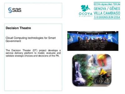 Decision Theatre Cloud Computing technologies for Smart Government The Decision Theater (DT) project develops a service delivery platform to model, evaluate and validate strategic choices and decisions of the PA.