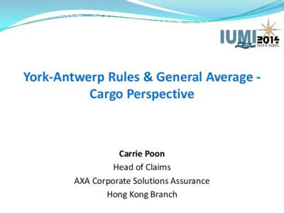 York-Antwerp Rules & General Average Cargo Perspective  Carrie Poon Head of Claims AXA Corporate Solutions Assurance Hong Kong Branch