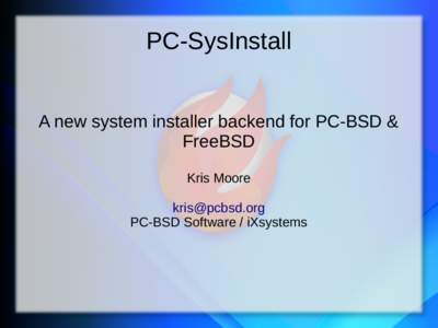 PC-SysInstall A new system installer backend for PC-BSD & FreeBSD Kris Moore [removed] PC-BSD Software / iXsystems