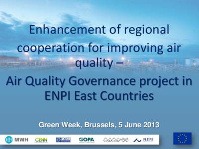 Enhancement of regional cooperation for improving air quality – Air Quality Governance project in ENPI East Countries Green Week, Brussels, 5 June 2013