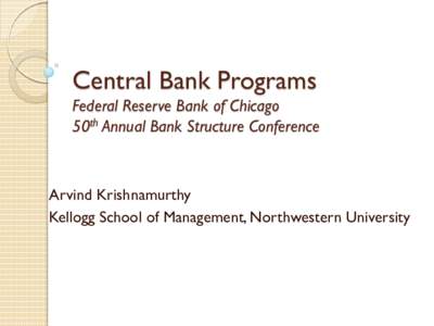 Central Bank Programs Federal Reserve Bank of Chicago 50th Annual Bank Structure Conference Arvind Krishnamurthy Kellogg School of Management, Northwestern University