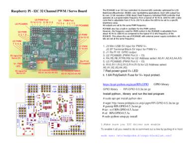 Raspberry Pi - I2C 32 Channel PWM / Servo Board  The PCA9685 is an I2C-bus controlled 16-channel LED controller optimized for LCD Red/Green/Blue/Amber (RGBA) color backlighting applications. Each LED output has its own 1