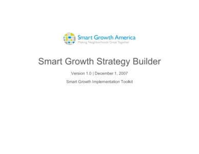 Smart Growth Strategy Builder Version 1.0 | December 1, 2007 Smart Growth Implementation Toolkit Smart Growth Strategy Builder v1|[removed]