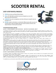SCOOTER RENTAL EASY 4-STEP RENTAL PROCESS: 1. READ the Scootaround Rental Waiver Below. 2. CALLand tell the Scootaround agent you are at the McCormick Place Rental Kiosk. 3. COMPLETE the order by telephon