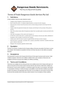 Terms of Trade Dangerous Goods Services Pty Ltd 1. Definitions In these conditions unless the context otherwise requires: •  Company means Dangerous Goods Services Pty Ltd