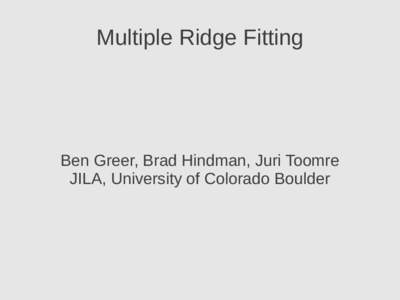 Multiple Ridge Fitting  Ben Greer, Brad Hindman, Juri Toomre JILA, University of Colorado Boulder  Old Fitting Code