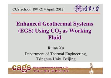 CCS School, 19th -21th April, 2012  Enhanced Geothermal Systems (EGS) Using CO2 as Working Fluid Ruina Xu