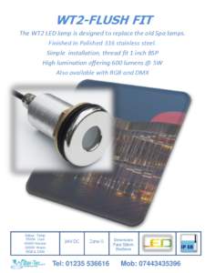 WT2-FLUSH FIT The WT2 LED lamp is designed to replace the old Spa lamps. Finished in Polished 316 stainless steel. Simple installation, thread fit 1 inch BSP High lumination offering 600 lumens @ 5W Also available with R