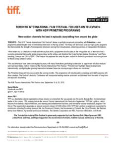 April 15, NEWS RELEASE. TORONTO INTERNATIONAL FILM FESTIVAL FOCUSES ON TELEVISION WITH NEW PRIMETIME PROGRAMME New section channels the best in episodic storytelling from around the globe