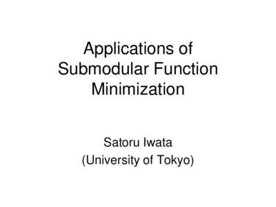 Applications of Submodular Function Minimization Satoru Iwata (University of Tokyo)